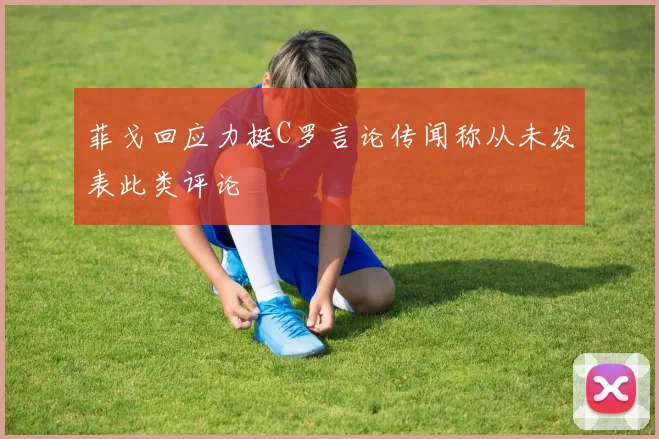 菲戈回应力挺C罗言论传闻称从未发表此类评论